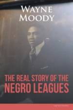 The Real Story of The Negro Leagues af Wayne Moody