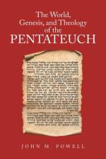 The World, Genesis, and Theology of the Pentateuch af John M Powell