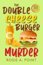 The Double Cheese Burger Murder af Rosie A. Point