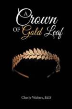 A Crown of Gold Leaf af Walters Ed.S Cherie Walters Ed.S