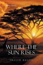 WHERE THE SUN RISES: SHORT STORIES af TREVER