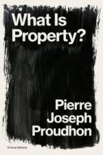 WHAT IS PROPERTY : PROPERTY IS THEFT! af PIERRE-JOS PROUDHON