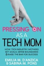 Pressing ON as a Tech Mom: How Tech Industry Mothers Set Goals, Define Boundaries and Raise the Bar for Success af Emilia M. D'Anzica