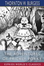 The Adventures of Prickly Porky (Esprios Classics) af Thornton W. Burgess