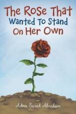 The Rose That Wanted to Stand on Her Own af Adina Sarah Abraham