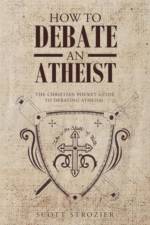 How To Debate An Atheist af Scott Strozier