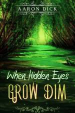 When Hidden Eyes Grow Dim af Aaron Dick