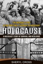 Holocaust: The Incredible Story of One Man's Will to Survive the Holocaust (A Holocaust Story of Survival and Resilience) af Sheryl Cross