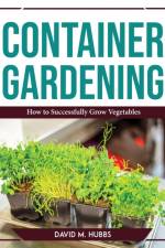 Container Gardening af David M. Hubbs