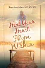 Heal Your Heart from Within af Teresa Anne Palmer MSN RN NPC