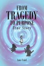 From Tragedy to Purpose True Story af Lois Uziel