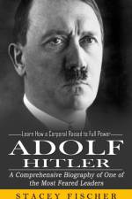Adolf Hitler: Learn How a Corporal Raised to Full Power (A Comprehensive Biography of One of the Most Feared Leaders) af Stacey Fischer