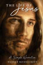 The Life of Jesus. A Simple Narrative af Warren Ravenscroft