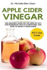 Apple Cider Vinegar: The Amazing Guide on The Uses of ACV For Numerous Health Conditions, and How to Make it from Home af Michelle Ellen Gleen