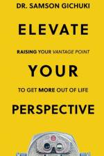 Elevate Your Perspective: Raising Your Vantage Point To Get More Out of Life af Samson Gichuki
