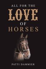 All for the Love of Horses af Patti Dammier