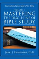 Mastering the Discipline of Bible Study af Jenai J. Rasmussen Ed. D.