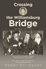 Crossing the Williamsburg Bridge, Second Edition: Memories of an American Youngster Growing up with Chassidic Survivors of the Holocaust. Enhanced wit af Rabbi Eli Hecht