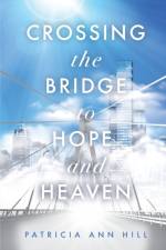 Crossing the Bridge to Hope and Heaven af Patricia Ann Hill