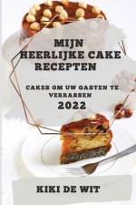 MIJN HEERLIJKE CAKE RECEPTEN 2022 af Kiki de Wit