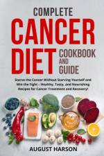 COMPLETE CANCER DIET COOKBOOK AND GUIDE af August Harson