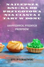 NAJLEPSZA KSI¿¿KA DO PRZYGOTOWANIA CIASTA I TART W DOMU af Evelin Soko¿Owski