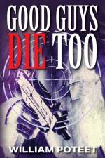 Good Guys Die Too af Willliam Poteet