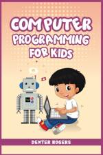 COMPUTER PROGRAMMING FOR KIDS af Dexter Rogers