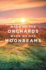 When We Had Orchards When We Had Moonbeams af Helen Sokolsky