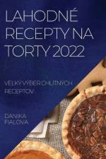 LAHODNÉ RECEPTY NA TORTY 2022 af Danika Fialova