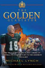The Golden Gladiator: The True Story of the Oldest American Football Player's Return to the Gridiron... and Glory af Michael Lynch