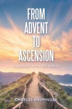 From Advent to Ascension af Charles Ensminger