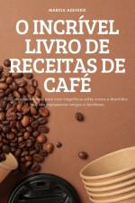 O INCRÍVEL LIVRO DE RECEITAS DE CAFÉ af Márcia Azevedo