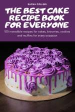 THE BEST CAKE RECIPE BOOK FOR EVERYONE af Sacha Collins