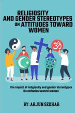 The Impact Of Religiosity And Gender Stereotypes On Attitudes Toward Women af Arjun Sekhar