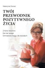 Twój Przewodnik Pozytywnego ¿ycia af Katarzyna Dorosz