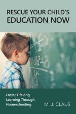 Rescue Your Child's Education Now af M. J. Claus