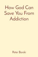 How God Can Save You From Addiction af Peter Barski