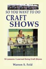 So You Want To Do Craft Shows af Warren Feld