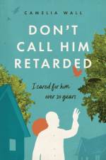 Don't Call Him Retarded! af Camelia Wall