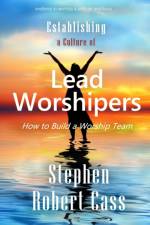 Establishing a Culture of Lead Worshipers af Stephen Robert Cass