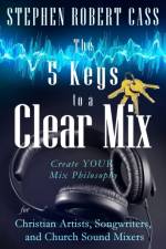 The 5 Keys to a Clear Mix af Stephen Robert Cass