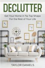Declutter Get Your Home in Tip Top Shape For the Rest of Your Life af Taylor Daniels