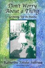 Don't Worry About A Thing: Growing Up in Maine af Katherine Yotides Sullivan