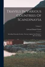 Travels In Various Countries Of Scandinavia: Including Denmark, Sweden, Norway, Lapland And Finland / By E. D. Clarke; Volume 2 af Edward Daniel Clarke