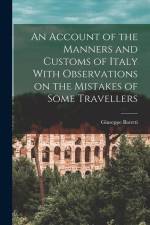 An Account of the Manners and Customs of Italy With Observations on the Mistakes of Some Travellers af Giuseppe Baretti