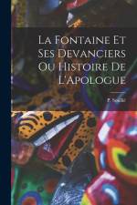 La Fontaine et ses Devanciers ou Histoire de L'Apologue af P. Soullié