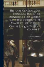 Histoire Générale Des Huns, Des Turcs, Des Mongols Et Des Autres Tartares Occidentaux, Avant Et Depuis Jésus-christ Jusqu'à Présent, Volume 1... af Joseph de Guignes
