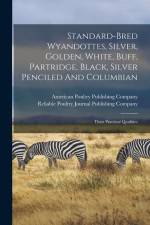 Standard-bred Wyandottes, Silver, Golden, White, Buff, Partridge, Black, Silver Penciled And Columbian: Their Practical Qualities af Reliable Poultry Journal Publishing C