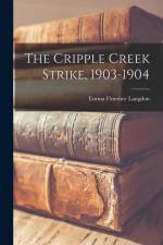 The Cripple Creek Strike, 1903-1904 af Emma Florence Langdon